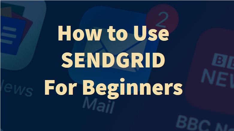 How To Use Sendgrid For Beginners