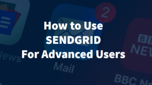 How to Use Sendgrid for Advanced Users
