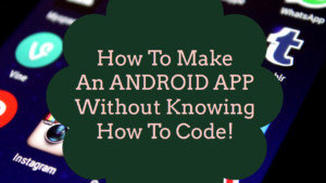 How to Make an Android App Without Knowing How to Code